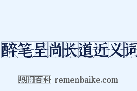 醉笔呈尚长道近义词是什么意思的图片
